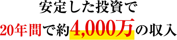 安定した投資で20年間で約4000万の収入